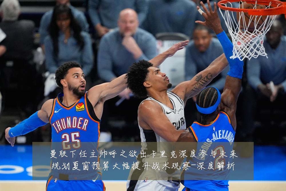 曼联下任主帅呼之欲出卡里克深度参与未来规划夏窗预算大幅提升战术观察-深度解析